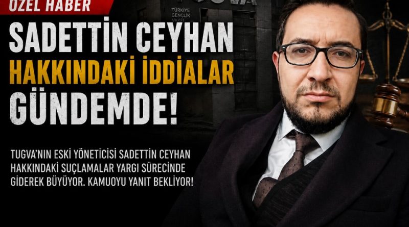 Sadettin Ceyhan Dosyasında Dikkat Çeken İddialar